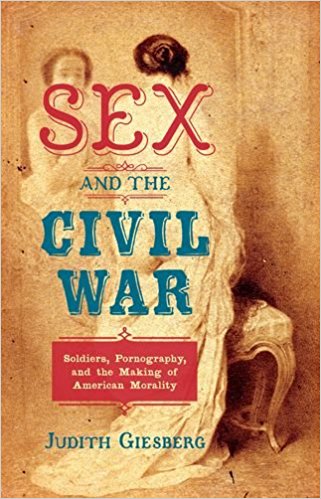 This image shows the cover for Sex and the Civil War: Soldiers, Pornography, and the Making of American Morality