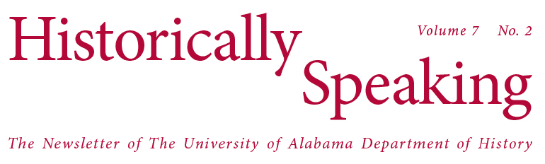 Historically Speaking, Vol. 7, no. 2, The Newsletter of the Department of History at the University of Alabama